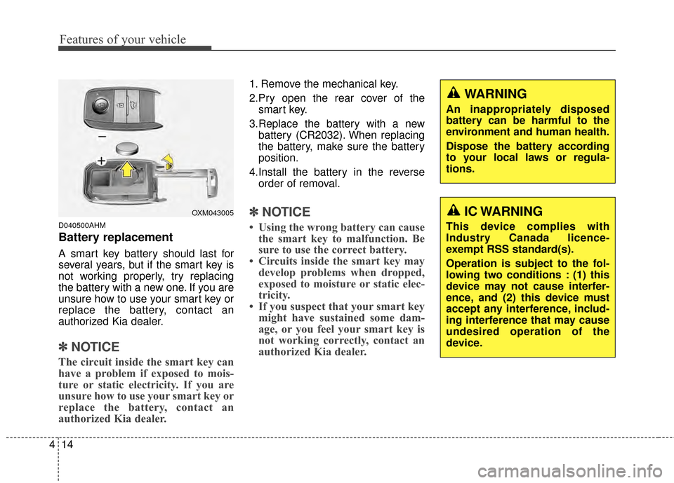 KIA Sportage 2014 SL / 3.G Owners Manual Features of your vehicle
14
4
D040500AHM
Battery replacement
A smart key battery should last for
several years, but if the smart key is
not working properly, try replacing
the battery with a new one. KIA Sportage 2014 SL / 3.G Owners Manual Features of your vehicle
14
4
D040500AHM
Battery replacement
A smart key battery should last for
several years, but if the smart key is
not working properly, try replacing
the battery with a new one.