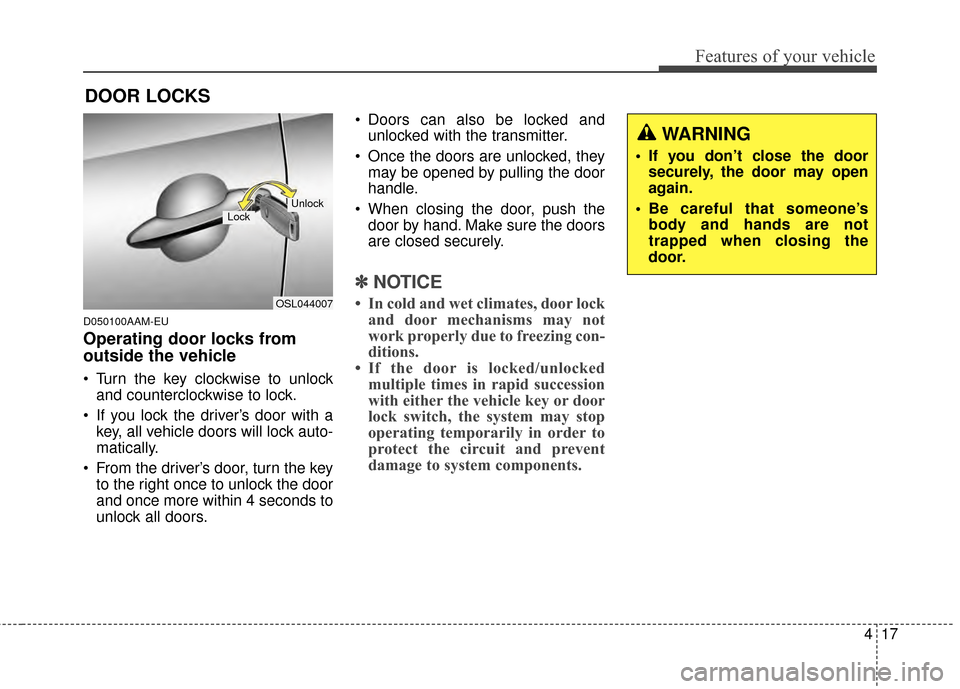 KIA Sportage 2014 SL / 3.G Owners Manual 417
Features of your vehicle
D050100AAM-EU
Operating door locks from
outside the vehicle
Turn the key clockwise to unlockand counterclockwise to lock.
If you lock the driver’s door with a key, al KIA Sportage 2014 SL / 3.G Owners Manual 417
Features of your vehicle
D050100AAM-EU
Operating door locks from
outside the vehicle
Turn the key clockwise to unlockand counterclockwise to lock.
If you lock the driver’s door with a key, al