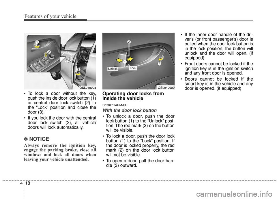 KIA Sportage 2014 SL / 3.G Owners Manual Features of your vehicle
18
4
To lock a door without the key,
push the inside door lock button (1)
or central door lock switch (2) to
the “Lock” position and close the
door (3).
If you lock the KIA Sportage 2014 SL / 3.G Owners Manual Features of your vehicle
18
4
To lock a door without the key,
push the inside door lock button (1)
or central door lock switch (2) to
the “Lock” position and close the
door (3).
If you lock the