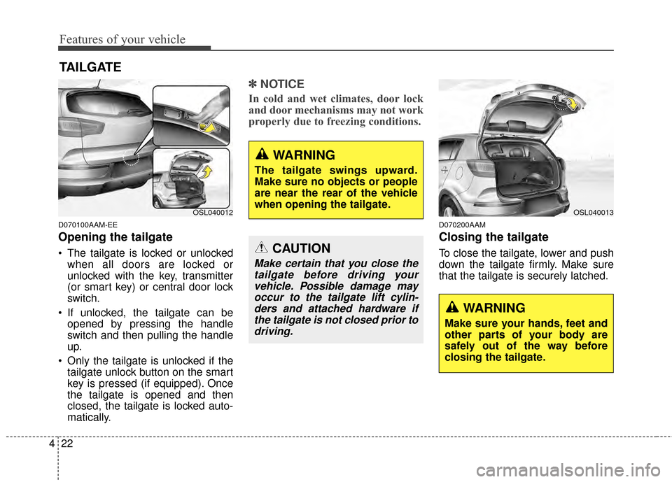 KIA Sportage 2014 SL / 3.G Owners Manual Features of your vehicle
22
4
D070100AAM-EE
Opening the tailgate
The tailgate is locked or unlocked
when all doors are locked or
unlocked with the key, transmitter
(or smart key) or central door lock KIA Sportage 2014 SL / 3.G Owners Manual Features of your vehicle
22
4
D070100AAM-EE
Opening the tailgate
The tailgate is locked or unlocked
when all doors are locked or
unlocked with the key, transmitter
(or smart key) or central door lock