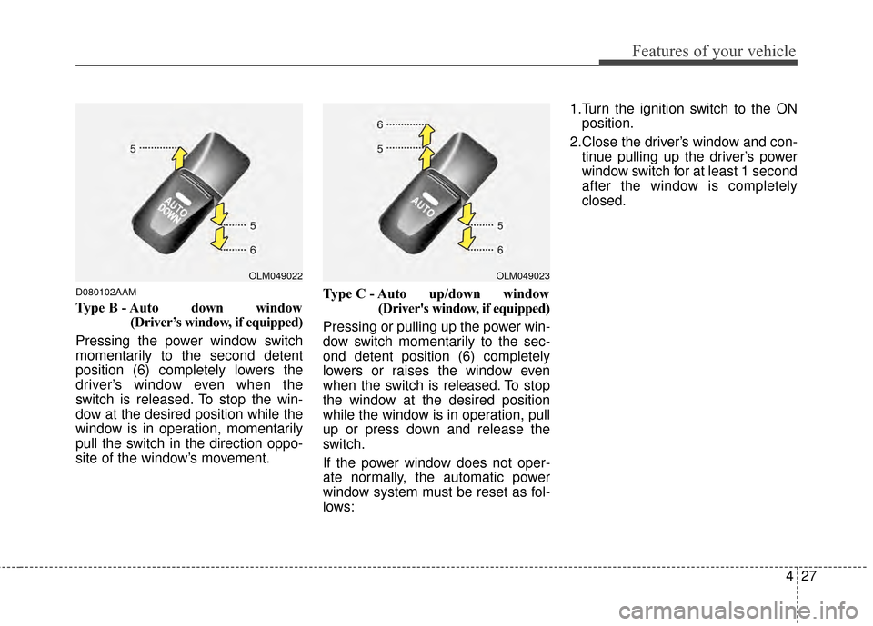 KIA Sportage 2014 SL / 3.G Owners Manual 427
Features of your vehicle
D080102AAM
Type B - Auto down window(Driver’s window, if equipped)
Pressing the power window switch
momentarily to the second detent
position (6) completely lowers the KIA Sportage 2014 SL / 3.G Owners Manual 427
Features of your vehicle
D080102AAM
Type B - Auto down window(Driver’s window, if equipped)
Pressing the power window switch
momentarily to the second detent
position (6) completely lowers the