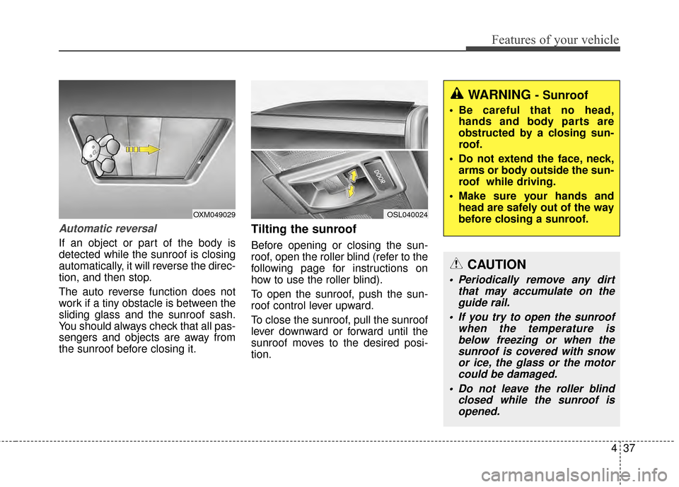 KIA Sportage 2014 SL / 3.G Owners Manual 437
Features of your vehicle
Automatic reversal
If an object or part of the body is
detected while the sunroof is closing
automatically, it will reverse the direc-
tion, and then stop.
The auto revers KIA Sportage 2014 SL / 3.G Owners Manual 437
Features of your vehicle
Automatic reversal
If an object or part of the body is
detected while the sunroof is closing
automatically, it will reverse the direc-
tion, and then stop.
The auto revers