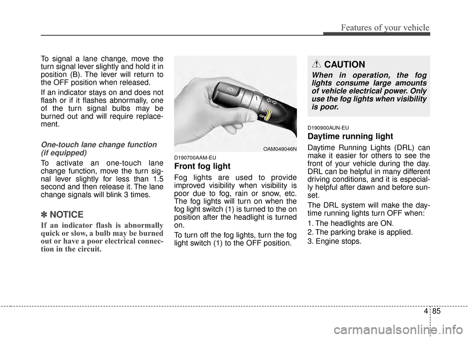 KIA Sportage 2014 SL / 3.G Owners Manual 485
Features of your vehicle
To signal a lane change, move the
turn signal lever slightly and hold it in
position (B). The lever will return to
the OFF position when released.
If an indicator stays on KIA Sportage 2014 SL / 3.G Owners Manual 485
Features of your vehicle
To signal a lane change, move the
turn signal lever slightly and hold it in
position (B). The lever will return to
the OFF position when released.
If an indicator stays on