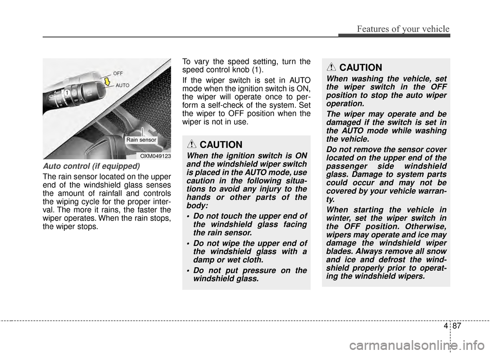 KIA Sportage 2014 SL / 3.G Owners Manual 487
Features of your vehicle
Auto control (if equipped)
The rain sensor located on the upper
end of the windshield glass senses
the amount of rainfall and controls
the wiping cycle for the proper inte KIA Sportage 2014 SL / 3.G Owners Manual 487
Features of your vehicle
Auto control (if equipped)
The rain sensor located on the upper
end of the windshield glass senses
the amount of rainfall and controls
the wiping cycle for the proper inte