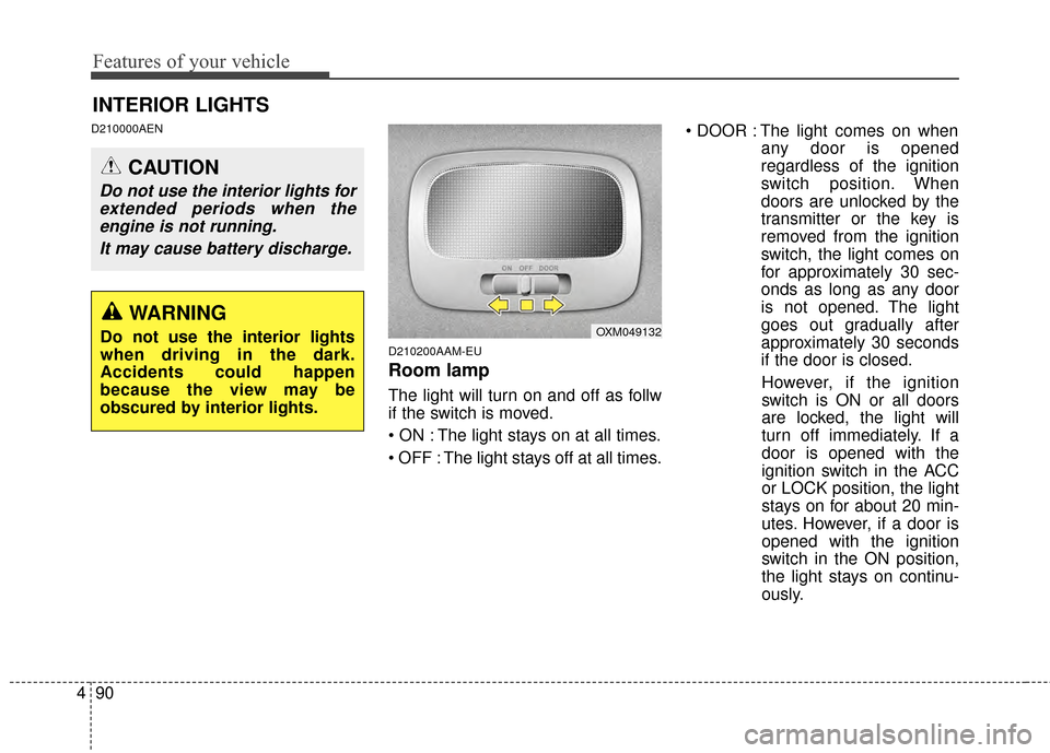 KIA Sportage 2014 SL / 3.G Owners Manual Features of your vehicle
90
4
D210000AEN
D210200AAM-EU
Room lamp
The light will turn on and off as follw
if the switch is moved.
The light stays on at all times.
The light stays off at all times. Th KIA Sportage 2014 SL / 3.G Owners Manual Features of your vehicle
90
4
D210000AEN
D210200AAM-EU
Room lamp
The light will turn on and off as follw
if the switch is moved.
The light stays on at all times.
The light stays off at all times. Th
