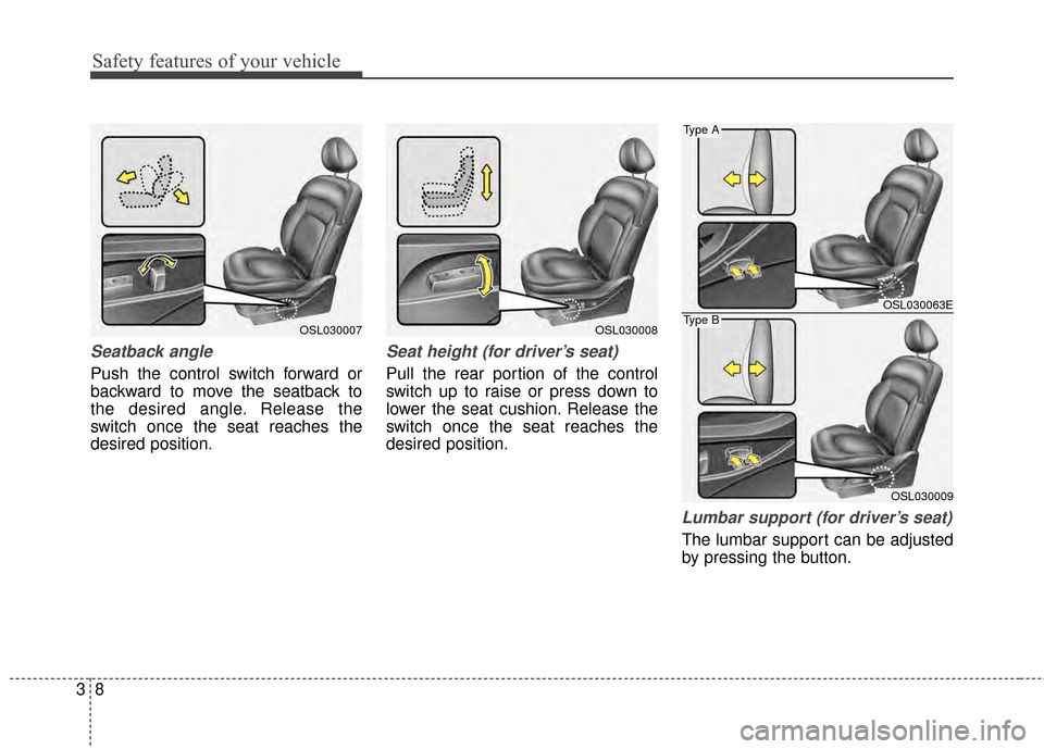 KIA Sportage 2014 SL / 3.G Owners Manual Safety features of your vehicle
83
Seatback angle
Push the control switch forward or
backward to move the seatback to
the desired angle. Release the
switch once the seat reaches the
desired position.
