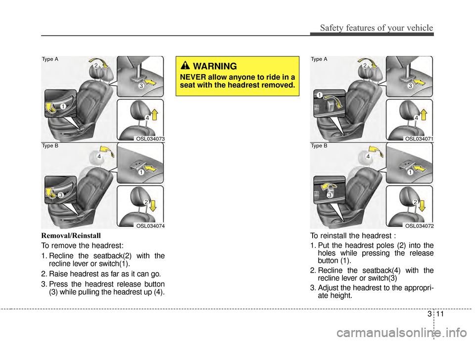 KIA Sportage 2014 SL / 3.G Owners Manual 311
Safety features of your vehicle
Removal/Reinstall
To remove the headrest:
1. Recline the seatback(2) with therecline lever or switch(1).
2. Raise headrest as far as it can go.
3. Press the headres