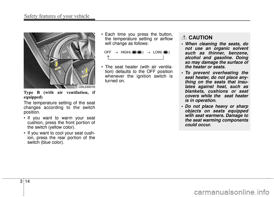 KIA Sportage 2014 SL / 3.G Owners Manual Safety features of your vehicle
14
3
Type B (with air ventilation, if
equipped)
The temperature setting of the seat
changes according to the switch
position.
If you want to warm your seat
cushion, pr KIA Sportage 2014 SL / 3.G Owners Manual Safety features of your vehicle
14
3
Type B (with air ventilation, if
equipped)
The temperature setting of the seat
changes according to the switch
position.
If you want to warm your seat
cushion, pr