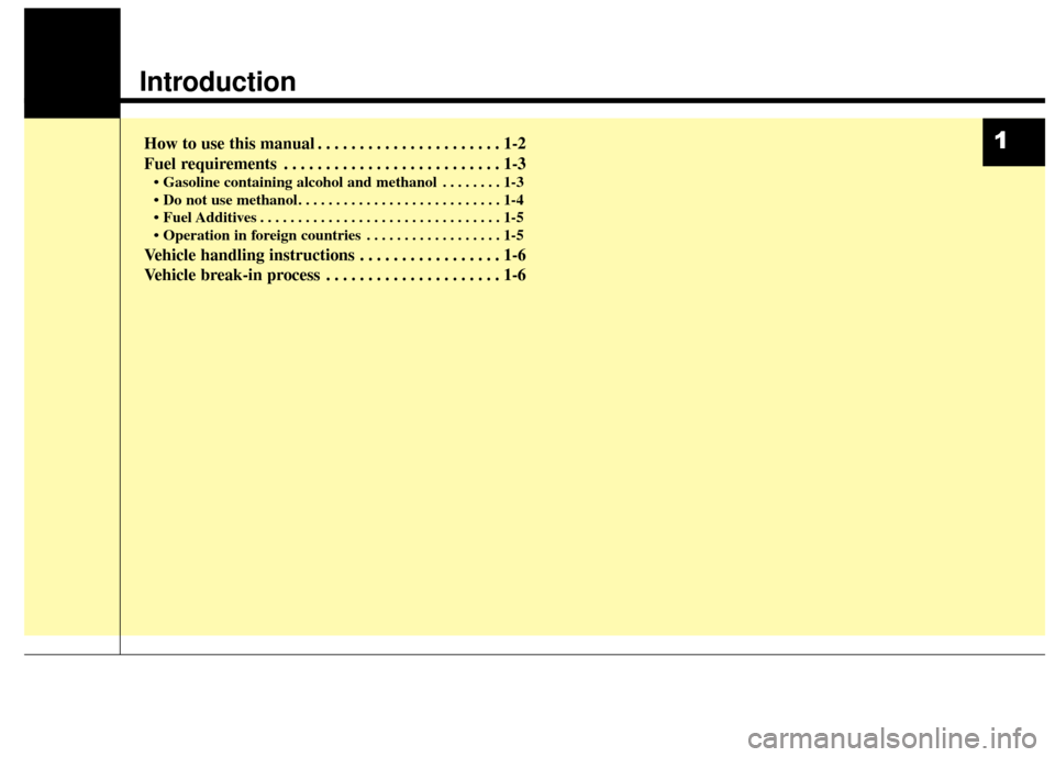 KIA Sportage 2014 SL / 3.G Owners Manual Introduction
How to use this manual . . . . . . . . . . . . . . . . . . . . . . 1-2
Fuel requirements . . . . . . . . . . . . . . . . . . . . . . . . . . 1-3
• Gasoline containing alcohol and methan