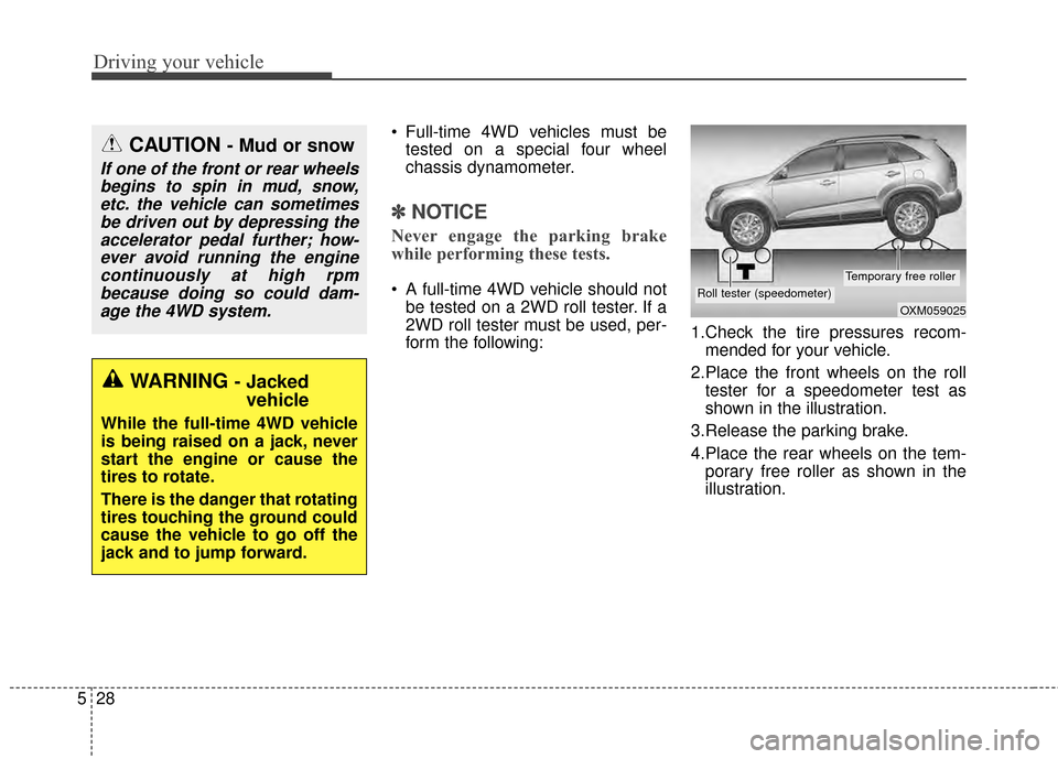 KIA Sportage 2014 SL / 3.G Owners Manual Driving your vehicle
28
5
Full-time 4WD vehicles must be
tested on a special four wheel
chassis dynamometer.
✽ ✽ NOTICE
Never engage the parking brake
while performing these tests.
A full-time 4 KIA Sportage 2014 SL / 3.G Owners Manual Driving your vehicle
28
5
Full-time 4WD vehicles must be
tested on a special four wheel
chassis dynamometer.
✽ ✽ NOTICE
Never engage the parking brake
while performing these tests.
A full-time 4
