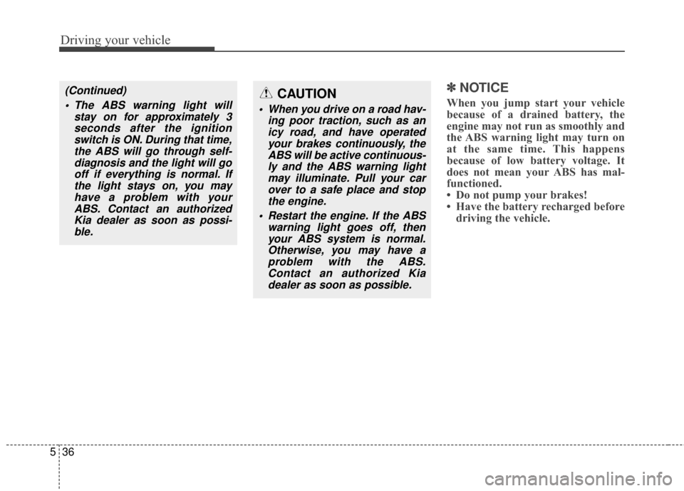 KIA Sportage 2014 SL / 3.G Owners Manual Driving your vehicle
36
5
✽
✽
NOTICE
When you jump start your vehicle
because of a drained battery, the
engine may not run as smoothly and
the ABS warning light may turn on
at the same time. This KIA Sportage 2014 SL / 3.G Owners Manual Driving your vehicle
36
5
✽
✽
NOTICE
When you jump start your vehicle
because of a drained battery, the
engine may not run as smoothly and
the ABS warning light may turn on
at the same time. This