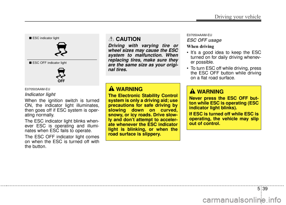 KIA Sportage 2014 SL / 3.G Owners Manual 539
Driving your vehicle
E070503AAM-EU
Indicator light
When the ignition switch is turned
ON, the indicator light illuminates,
then goes off if ESC system is oper-
ating normally.
The ESC indicator li KIA Sportage 2014 SL / 3.G Owners Manual 539
Driving your vehicle
E070503AAM-EU
Indicator light
When the ignition switch is turned
ON, the indicator light illuminates,
then goes off if ESC system is oper-
ating normally.
The ESC indicator li