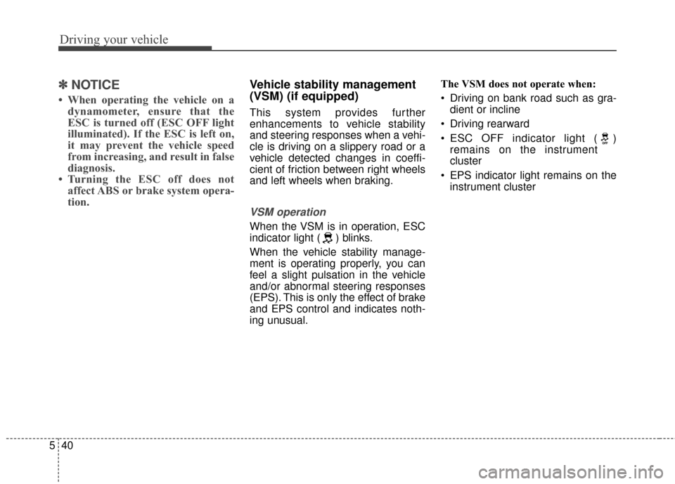 KIA Sportage 2014 SL / 3.G Owners Manual Driving your vehicle
40
5
✽
✽
NOTICE
• When operating the vehicle on a
dynamometer, ensure that the
ESC is turned off (ESC OFF light
illuminated). If the ESC is left on,
it may prevent the vehic KIA Sportage 2014 SL / 3.G Owners Manual Driving your vehicle
40
5
✽
✽
NOTICE
• When operating the vehicle on a
dynamometer, ensure that the
ESC is turned off (ESC OFF light
illuminated). If the ESC is left on,
it may prevent the vehic