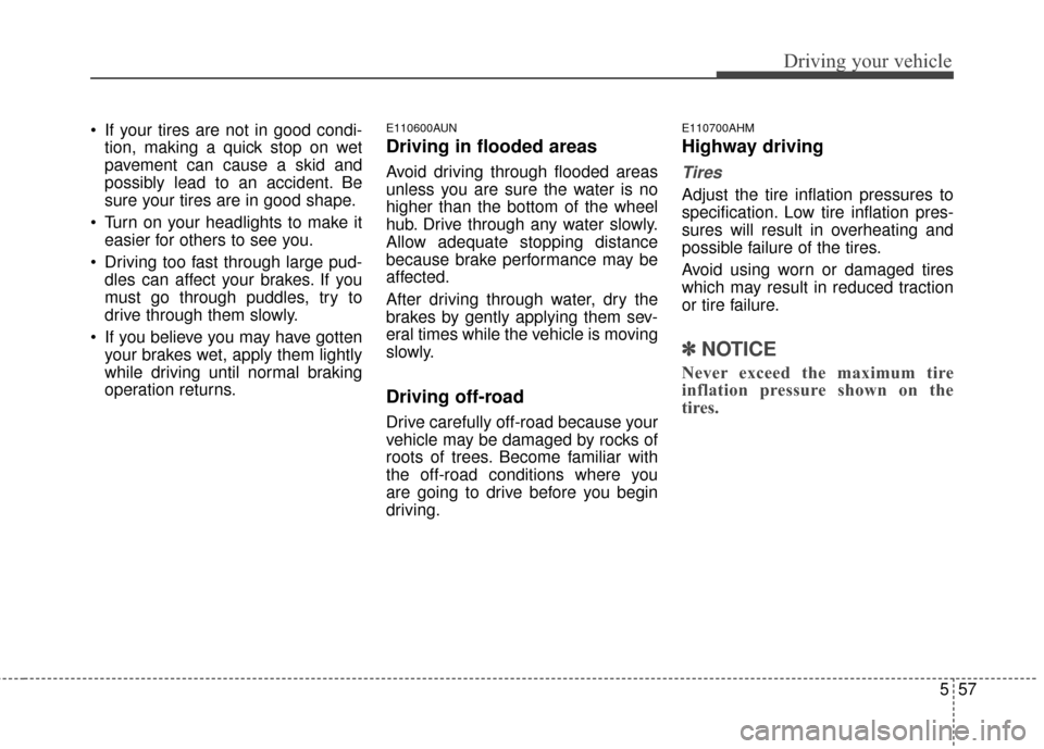 KIA Sportage 2014 SL / 3.G Owners Manual 557
Driving your vehicle
If your tires are not in good condi-tion, making a quick stop on wet
pavement can cause a skid and
possibly lead to an accident. Be
sure your tires are in good shape.
Turn o KIA Sportage 2014 SL / 3.G Owners Manual 557
Driving your vehicle
If your tires are not in good condi-tion, making a quick stop on wet
pavement can cause a skid and
possibly lead to an accident. Be
sure your tires are in good shape.
Turn o