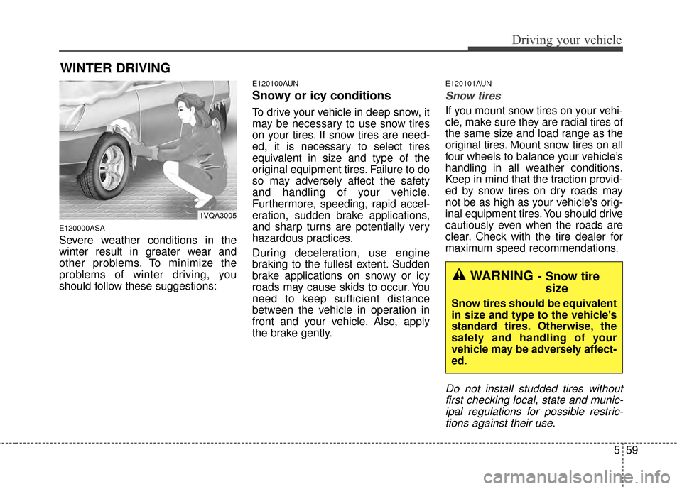 KIA Sportage 2014 SL / 3.G Owners Manual 559
Driving your vehicle
WINTER DRIVING
E120000ASA
Severe weather conditions in the
winter result in greater wear and
other problems. To minimize the
problems of winter driving, you
should follow thes KIA Sportage 2014 SL / 3.G Owners Manual 559
Driving your vehicle
WINTER DRIVING
E120000ASA
Severe weather conditions in the
winter result in greater wear and
other problems. To minimize the
problems of winter driving, you
should follow thes