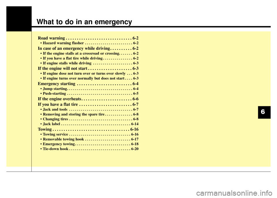 KIA Sportage 2014 SL / 3.G Owners Manual What to do in an emergency
Road warning . . . . . . . . . . . . . . . . . . . . . . . . . . . . . . 6-2
• Hazard warning flasher . . . . . . . . . . . . . . . . . . . . . . . . 6-2
In case of an eme KIA Sportage 2014 SL / 3.G Owners Manual What to do in an emergency
Road warning . . . . . . . . . . . . . . . . . . . . . . . . . . . . . . 6-2
• Hazard warning flasher . . . . . . . . . . . . . . . . . . . . . . . . 6-2
In case of an eme