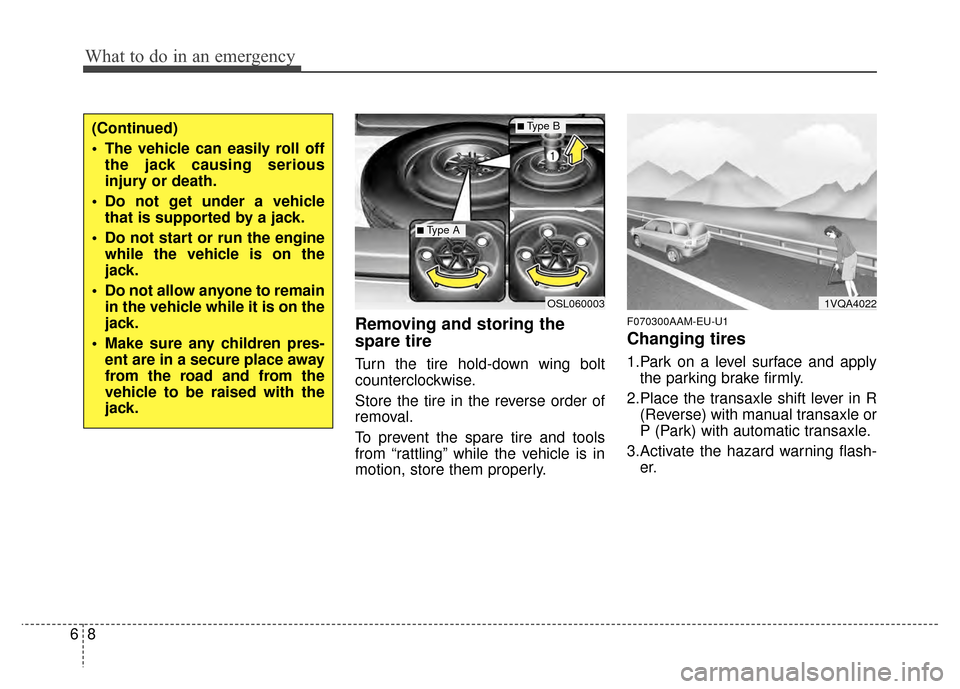 KIA Sportage 2014 SL / 3.G Owners Manual What to do in an emergency
86
Removing and storing the
spare tire  
Turn the tire hold-down wing bolt
counterclockwise.
Store the tire in the reverse order of
removal.
To prevent the spare tire and to