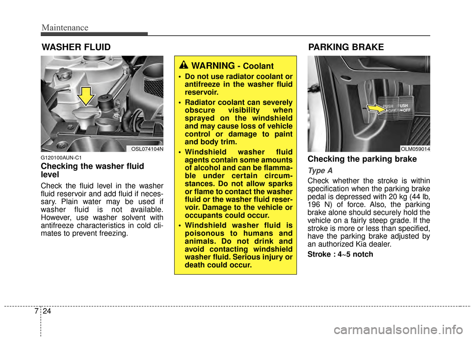 KIA Sportage 2014 SL / 3.G Owners Manual Maintenance
24
7
WASHER FLUID
G120100AUN-C1
Checking the washer fluid
level
Check the fluid level in the washer
fluid reservoir and add fluid if neces-
sary. Plain water may be used if
washer fluid is KIA Sportage 2014 SL / 3.G Owners Manual Maintenance
24
7
WASHER FLUID
G120100AUN-C1
Checking the washer fluid
level
Check the fluid level in the washer
fluid reservoir and add fluid if neces-
sary. Plain water may be used if
washer fluid is