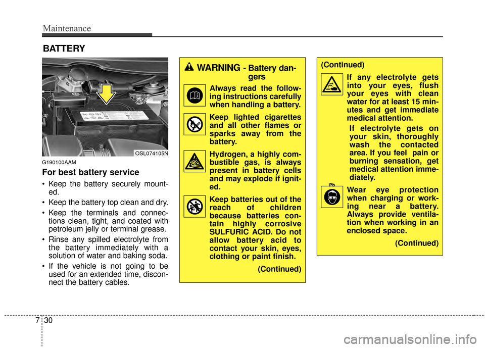 KIA Sportage 2014 SL / 3.G Owners Manual Maintenance
30
7
BATTERY
G190100AAM
For best battery service
Keep the battery securely mount-
ed.
Keep the battery top clean and dry.
Keep the terminals and connec- tions clean, tight, and coated w KIA Sportage 2014 SL / 3.G Owners Manual Maintenance
30
7
BATTERY
G190100AAM
For best battery service
Keep the battery securely mount-
ed.
Keep the battery top clean and dry.
Keep the terminals and connec- tions clean, tight, and coated w