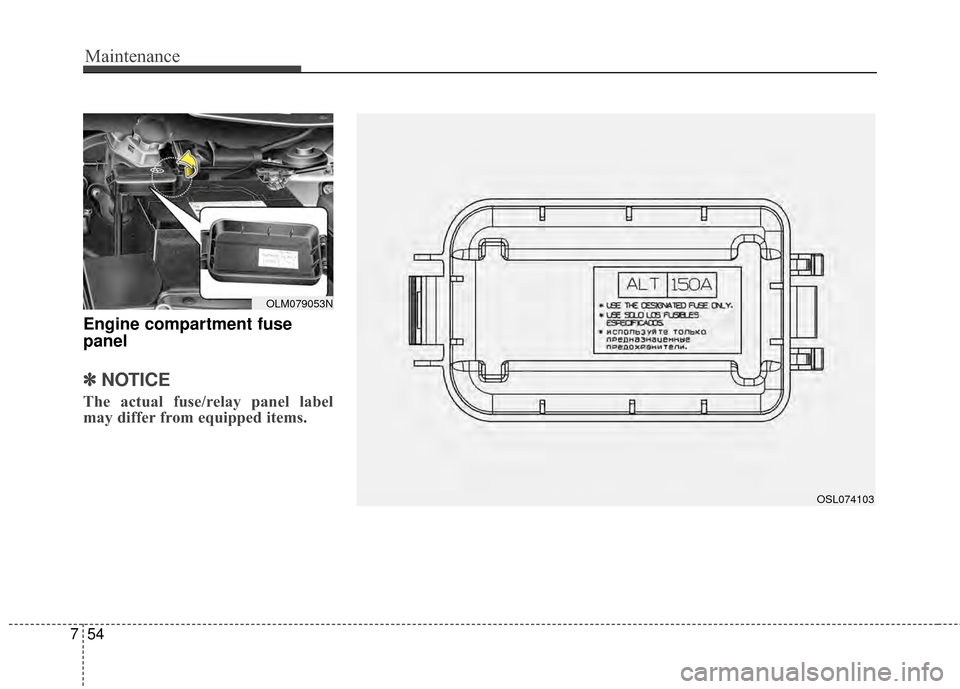 KIA Sportage 2014 SL / 3.G Owners Manual Maintenance
54
7
Engine compartment fuse
panel
✽ ✽
NOTICE
The actual fuse/relay panel label
may differ from equipped items.
OLM079053N
OSL074103 