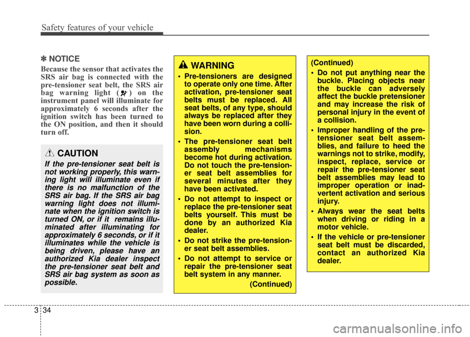 KIA Sportage 2014 SL / 3.G Owners Manual Safety features of your vehicle
34
3
✽
✽
NOTICE
Because the sensor that activates the
SRS air bag is connected with the
pre-tensioner seat belt, the SRS air
bag warning light ( ) on the
instrument KIA Sportage 2014 SL / 3.G Owners Manual Safety features of your vehicle
34
3
✽
✽
NOTICE
Because the sensor that activates the
SRS air bag is connected with the
pre-tensioner seat belt, the SRS air
bag warning light ( ) on the
instrument