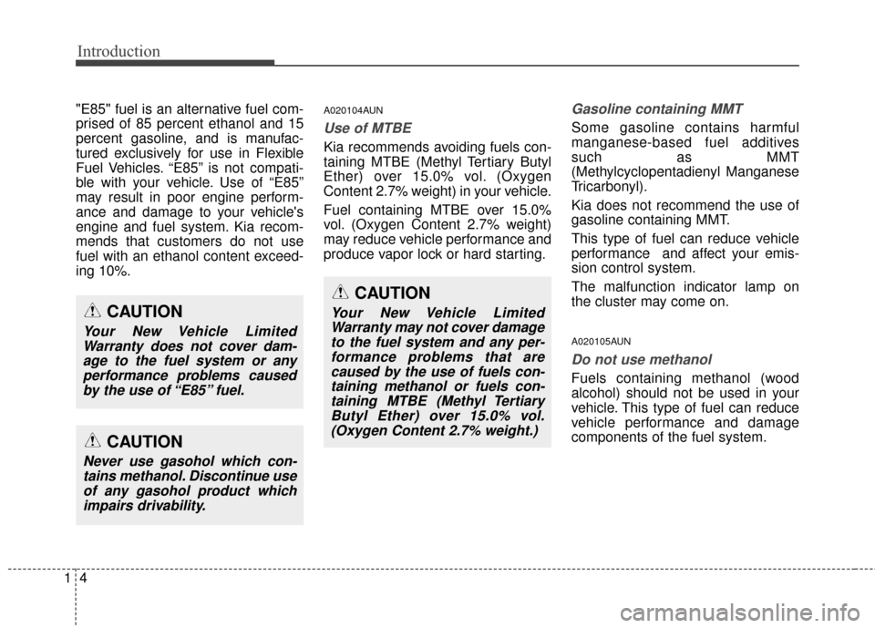KIA Sportage 2014 SL / 3.G Owners Manual Introduction
41
"E85" fuel is an alternative fuel com-
prised of 85 percent ethanol and 15
percent gasoline, and is manufac-
tured exclusively for use in Flexible
Fuel Vehicles. “E85” is not compa KIA Sportage 2014 SL / 3.G Owners Manual Introduction
41
"E85" fuel is an alternative fuel com-
prised of 85 percent ethanol and 15
percent gasoline, and is manufac-
tured exclusively for use in Flexible
Fuel Vehicles. “E85” is not compa