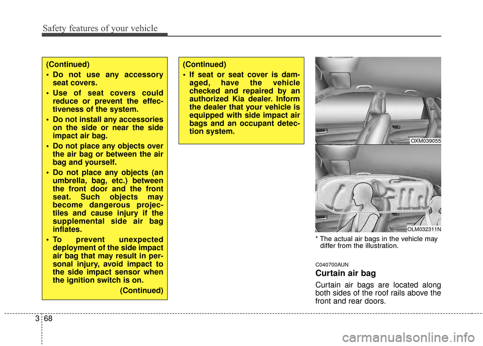 KIA Sportage 2014 SL / 3.G Owners Manual Safety features of your vehicle
68
3
* The actual air bags in the vehicle may
differ from the illustration.
C040700AUN
Curtain air bag
Curtain air bags are located along
both sides of the roof rails a KIA Sportage 2014 SL / 3.G Owners Manual Safety features of your vehicle
68
3
* The actual air bags in the vehicle may
differ from the illustration.
C040700AUN
Curtain air bag
Curtain air bags are located along
both sides of the roof rails a