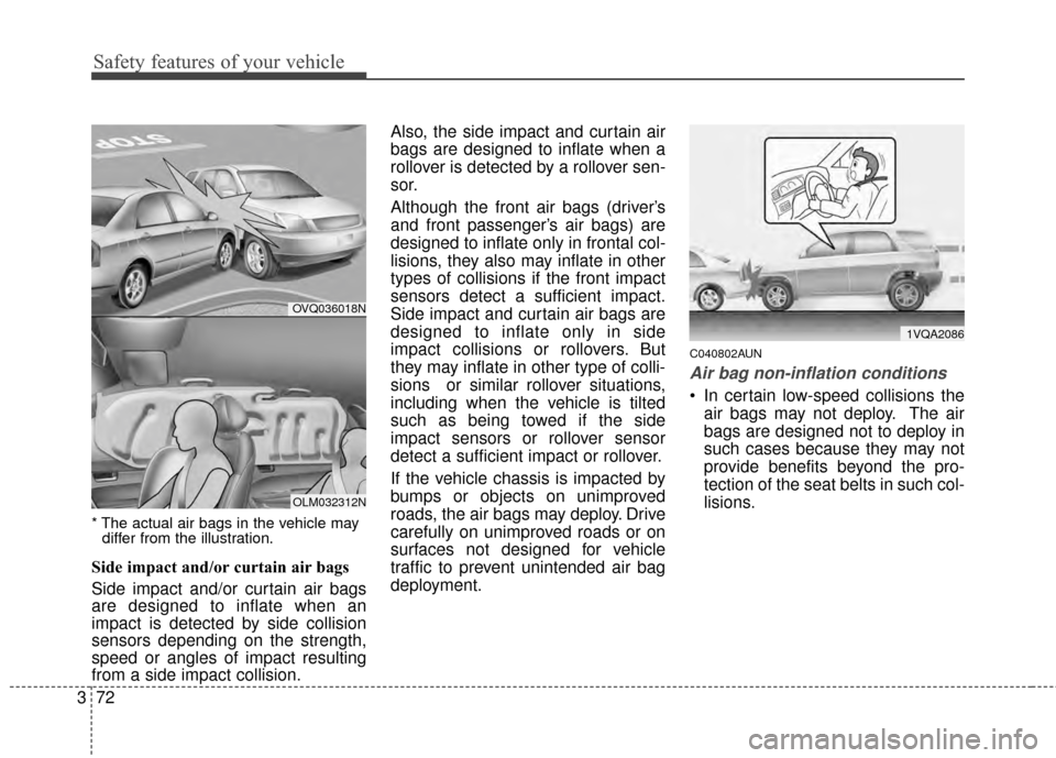 KIA Sportage 2014 SL / 3.G Owners Manual Safety features of your vehicle
72
3
* The actual air bags in the vehicle may
differ from the illustration.
Side impact and/or curtain air bags
Side impact and/or curtain air bags
are designed to inf KIA Sportage 2014 SL / 3.G Owners Manual Safety features of your vehicle
72
3
* The actual air bags in the vehicle may
differ from the illustration.
Side impact and/or curtain air bags
Side impact and/or curtain air bags
are designed to inf