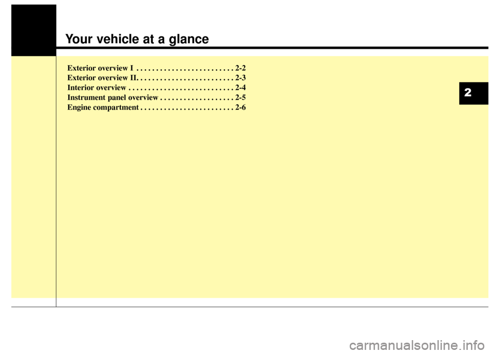 KIA Sportage 2014 SL / 3.G Owners Manual Your vehicle at a glance
Exterior overview I . . . . . . . . . . . . . . . . . . . . . . . . . 2-2
Exterior overview II. . . . . . . . . . . . . . . . . . . . . . . . . 2-3
Interior overview . . . . .
