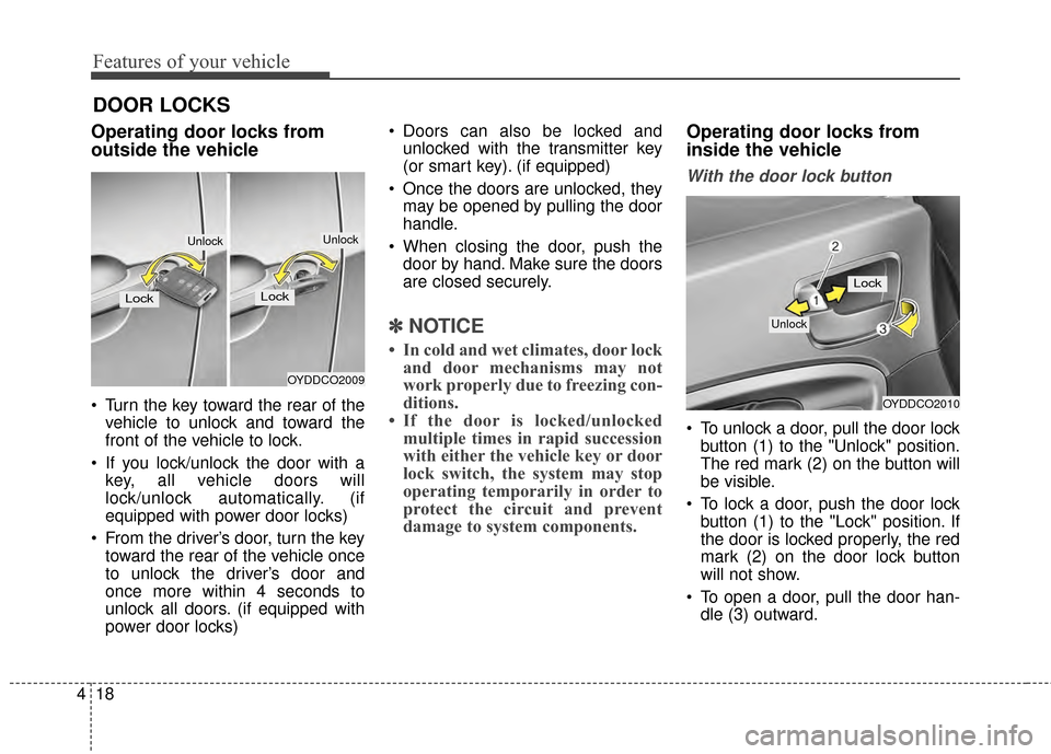 KIA Forte 2015 2.G Owners Manual Features of your vehicle
18
4
DOOR LOCKS
Operating door locks from
outside the vehicle
Turn the key toward the rear of the
vehicle to unlock and toward the
front of the vehicle to lock.
If you lock KIA Forte 2015 2.G Owners Manual Features of your vehicle
18
4
DOOR LOCKS
Operating door locks from
outside the vehicle
Turn the key toward the rear of the
vehicle to unlock and toward the
front of the vehicle to lock.
If you lock