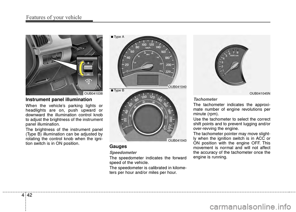 KIA Rio 2015 3.G Owners Manual Features of your vehicle
42
4
Instrument panel illumination
When the vehicle’s parking lights or
headlights are on, push upward or
downward the illumination control knob
to adjust the brightness o KIA Rio 2015 3.G Owners Manual Features of your vehicle
42
4
Instrument panel illumination
When the vehicle’s parking lights or
headlights are on, push upward or
downward the illumination control knob
to adjust the brightness o