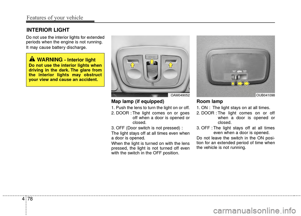 KIA Rio 2015 3.G Owners Manual Features of your vehicle
78
4
Do not use the interior lights for extended
periods when the engine is not running.
It may cause battery discharge.
Map lamp (if equipped) 
1. Push the lens to turn the l