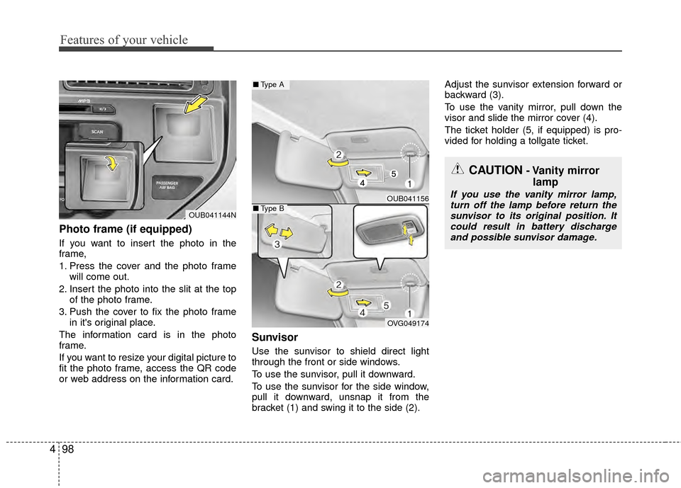 KIA Rio 2015 3.G Owners Manual Features of your vehicle
98
4
Photo frame (if equipped)
If you want to insert the photo in the
frame,
1. Press the cover and the photo frame
will come out.
2. Insert the photo into the slit at the top