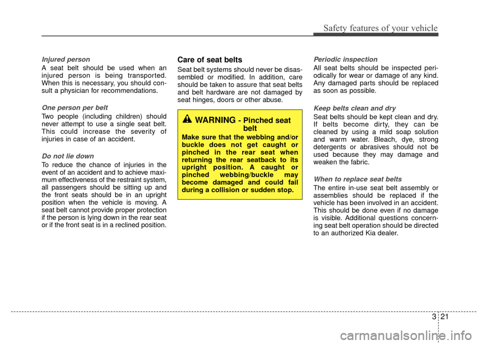 KIA Rio 2015 3.G Owners Manual 321
Safety features of your vehicle
Injured person
A seat belt should be used when an
injured person is being transported.
When this is necessary, you should con-
sult a physician for recommendations.