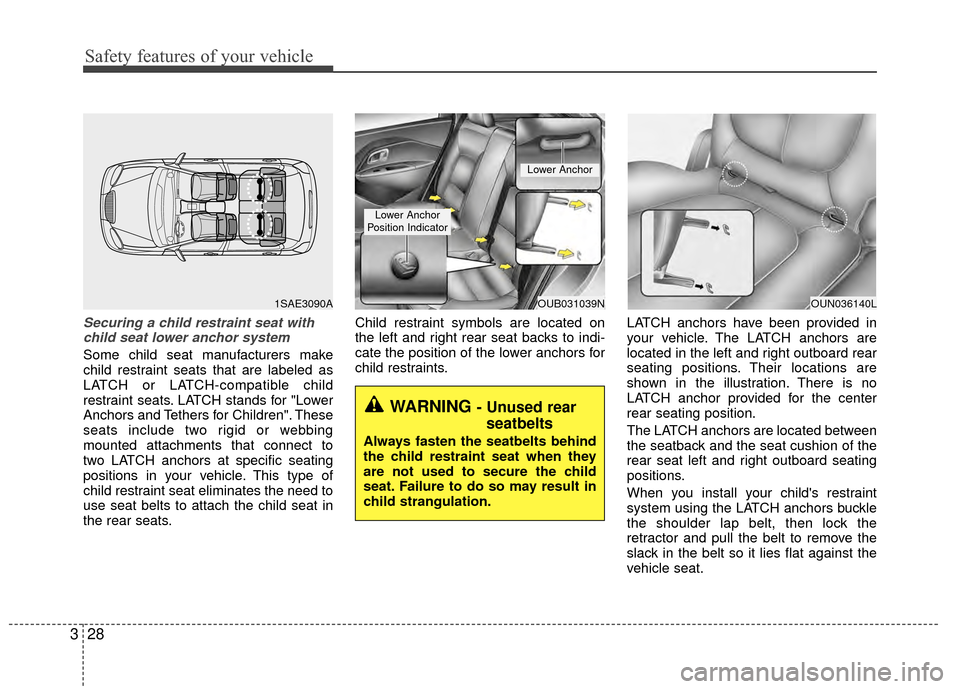 KIA Rio 2015 3.G Owners Manual Safety features of your vehicle
28
3
Securing a child restraint seat with
child seat lower anchor system
Some child seat manufacturers make
child restraint seats that are labeled as
LATCH or LATCH-com