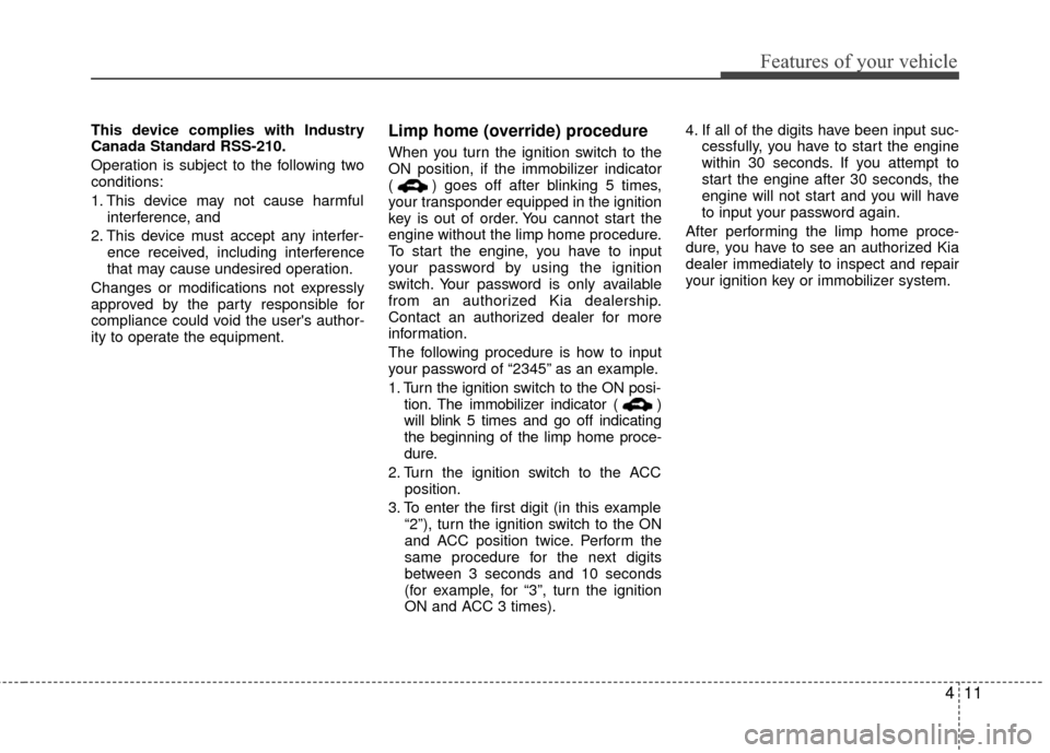 KIA Rio 2015 3.G Owners Manual 411
Features of your vehicle
This device complies with Industry
Canada Standard RSS-210.
Operation is subject to the following two
conditions:
1. This device may not cause harmfulinterference, and 
2.