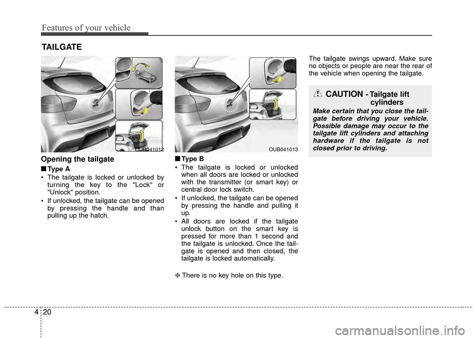 KIA Rio 2015 3.G Owners Manual Features of your vehicle
20
4
Opening the tailgate
■
■
Type A
 The tailgate is locked or unlocked by turning the key to the "Lock" or
"Unlock" position.
 If unlocked, the tailgate can be opened by
