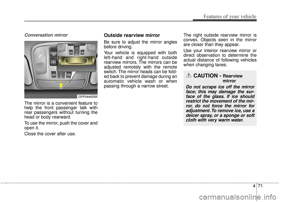 KIA Sedona 2015 3.G Owners Manual 471
Features of your vehicle
Conversation mirror
The mirror is a convenient feature to
help the front passenger talk with
rear passengers without turning the
head or body rearward.
To use the mirror, KIA Sedona 2015 3.G Owners Manual 471
Features of your vehicle
Conversation mirror
The mirror is a convenient feature to
help the front passenger talk with
rear passengers without turning the
head or body rearward.
To use the mirror,