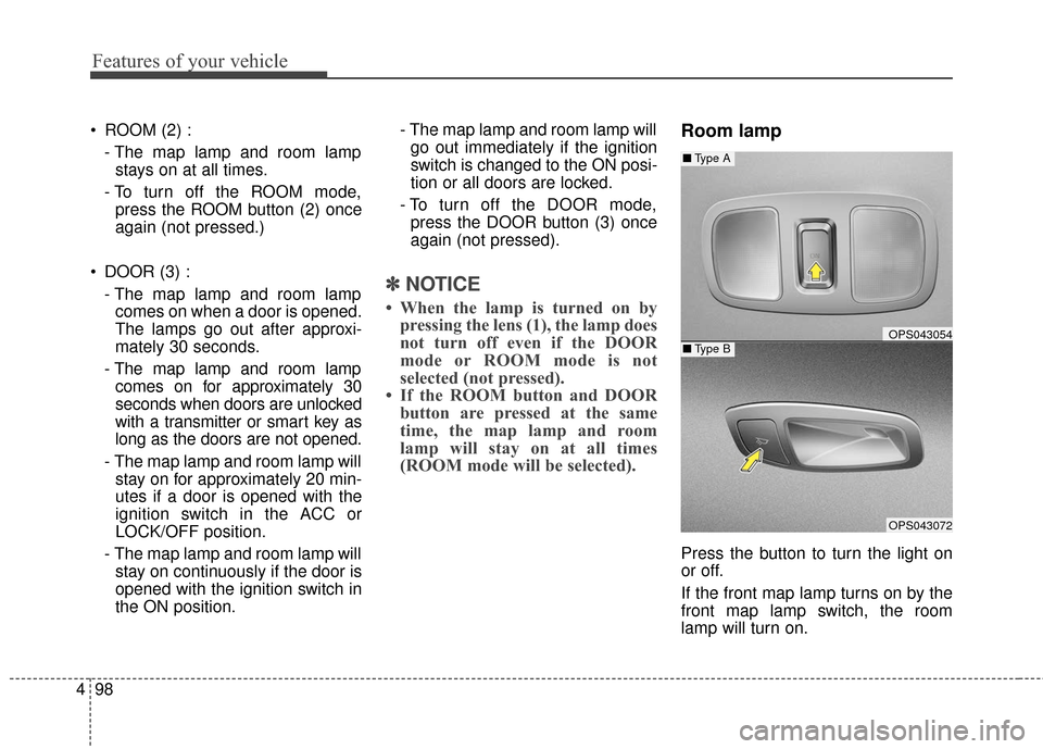 KIA Soul 2015 2.G Owners Manual Features of your vehicle
98
4
ROOM (2) :
- The map lamp and room lampstays on at all times.
- To turn off the ROOM mode, press the ROOM button (2) once
again (not pressed.)
DOOR (3) : - The map lamp KIA Soul 2015 2.G Owners Manual Features of your vehicle
98
4
ROOM (2) :
- The map lamp and room lampstays on at all times.
- To turn off the ROOM mode, press the ROOM button (2) once
again (not pressed.)
DOOR (3) : - The map lamp