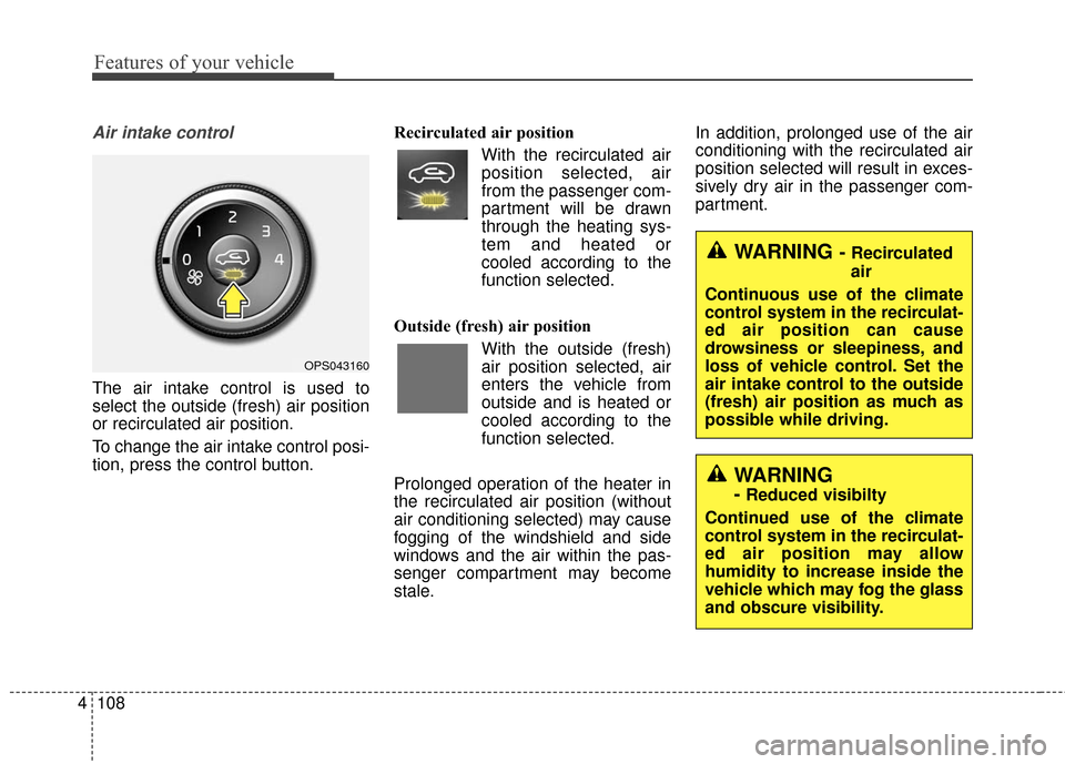 KIA Soul 2015 2.G Owners Manual Features of your vehicle
108
4
Air intake control 
The air intake control is used to
select the outside (fresh) air position
or recirculated air position.
To change the air intake control posi-
tion, 