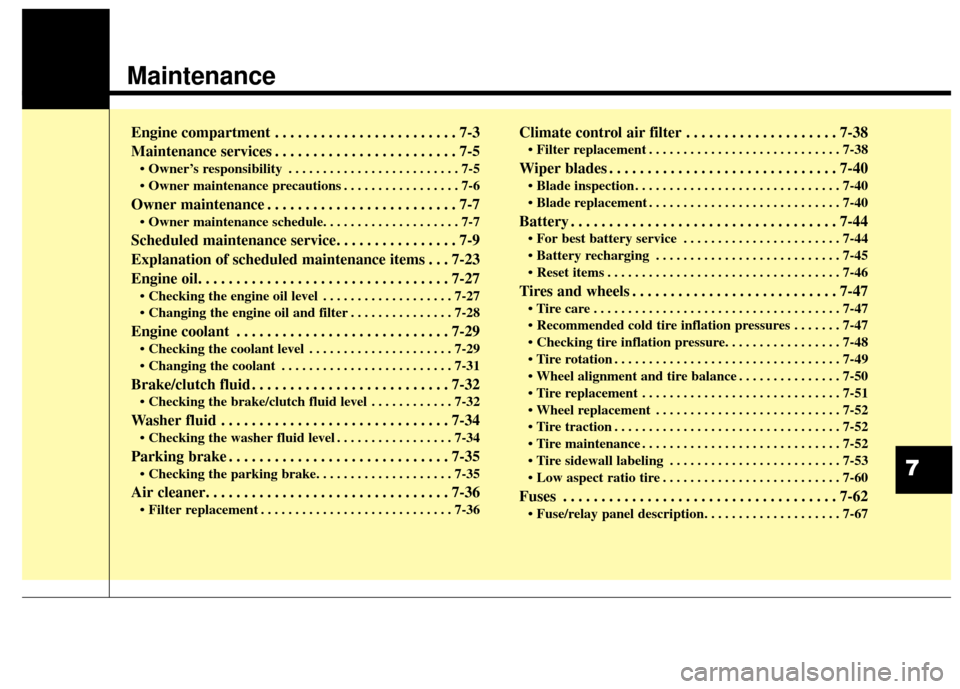 KIA Soul 2015 2.G Owners Manual Maintenance
Engine compartment . . . . . . . . . . . . . . . . . . . . . . . . 7-3
Maintenance services . . . . . . . . . . . . . . . . . . . . . . . . 7-5
• Owner’s responsibility . . . . . . . .