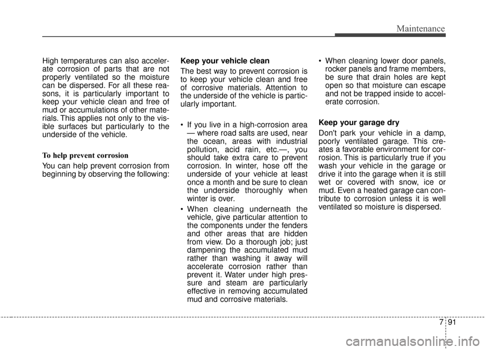 KIA Soul 2015 2.G Owners Manual 791
Maintenance
High temperatures can also acceler-
ate corrosion of parts that are not
properly ventilated so the moisture
can be dispersed. For all these rea-
sons, it is particularly important to
k KIA Soul 2015 2.G Owners Manual 791
Maintenance
High temperatures can also acceler-
ate corrosion of parts that are not
properly ventilated so the moisture
can be dispersed. For all these rea-
sons, it is particularly important to
k