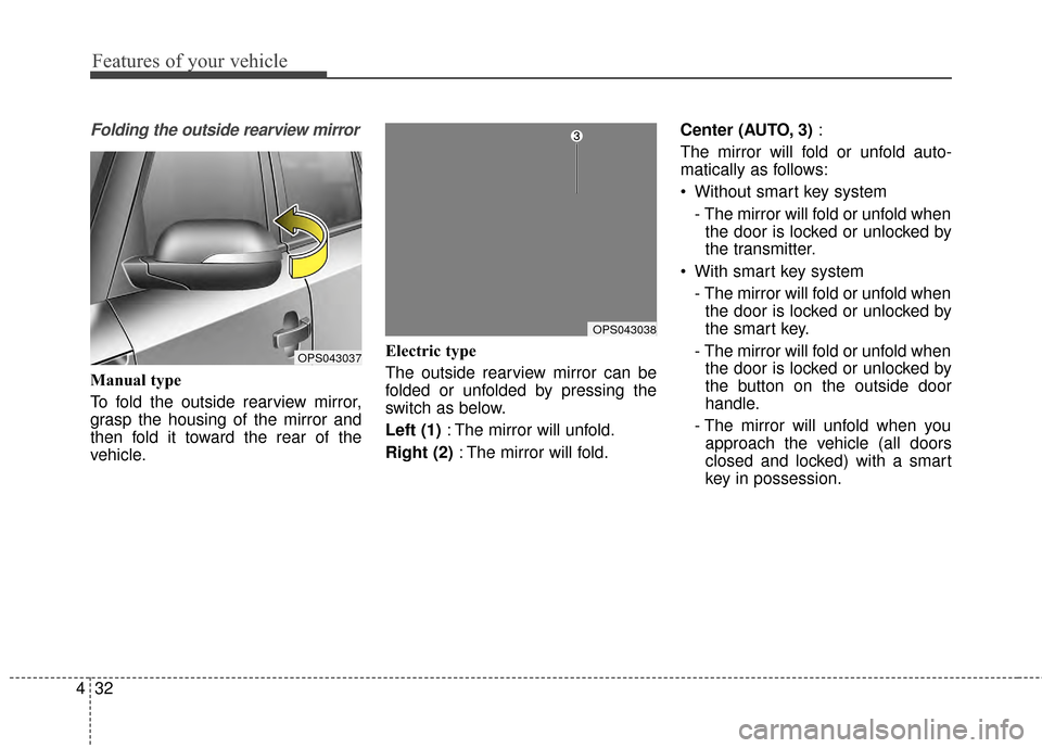 KIA Soul EV 2015 2.G Owners Manual Features of your vehicle
32
4
Folding the outside rearview mirror
Manual type
To fold the outside rearview mirror,
grasp the housing of the mirror and
then fold it toward the rear of the
vehicle. Elec