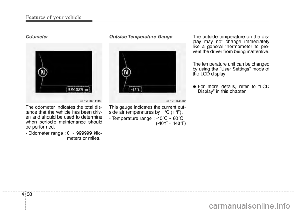 KIA Soul EV 2015 2.G Owners Manual Features of your vehicle
38
4
Odometer
The odometer Indicates the total dis-
tance that the vehicle has been driv-
en and should be used to determine
when periodic maintenance should
be performed.
- O