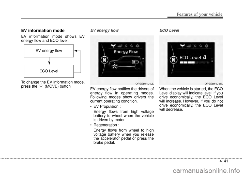 KIA Soul EV 2015 2.G Owners Manual 441
Features of your vehicle
EV information mode
EV information mode shows EV
energy flow and ECO level.
To change the EV information mode,
press the  (MOVE) button
EV energy flow
EV energy flow notif