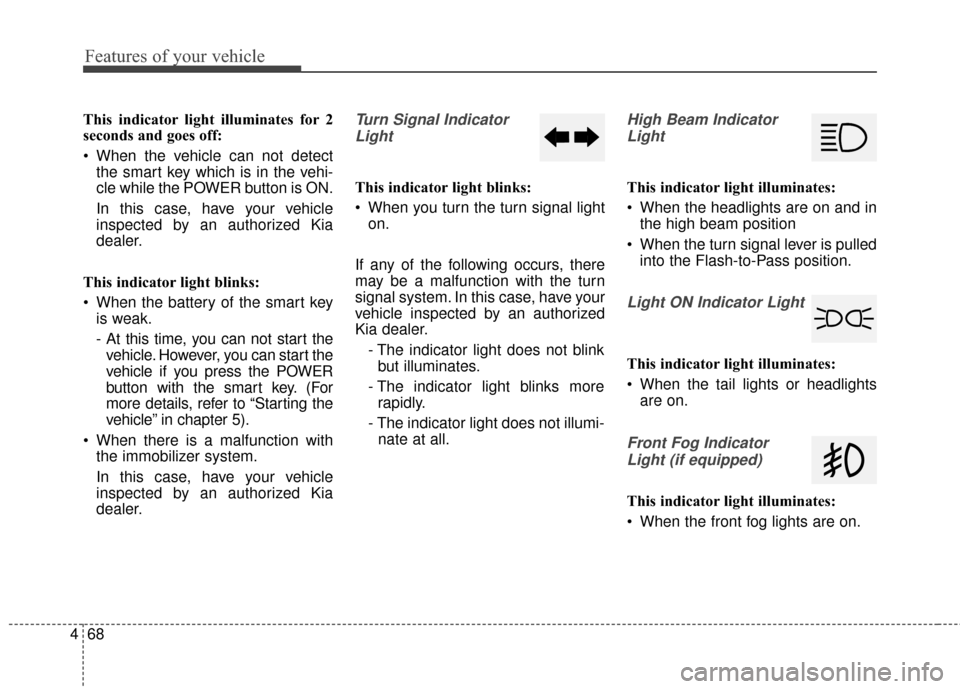 KIA Soul EV 2015 2.G Owners Manual Features of your vehicle
68
4
This indicator light illuminates for 2
seconds and goes off:
When the vehicle can not detect
the smart key which is in the vehi-
cle while the POWER button is ON.
In thi KIA Soul EV 2015 2.G Owners Manual Features of your vehicle
68
4
This indicator light illuminates for 2
seconds and goes off:
When the vehicle can not detect
the smart key which is in the vehi-
cle while the POWER button is ON.
In thi