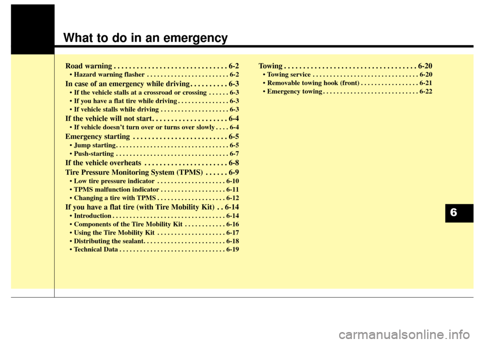 KIA Soul EV 2015 2.G Owners Manual What to do in an emergency
Road warning . . . . . . . . . . . . . . . . . . . . . . . . . . . . . . 6-2
• Hazard warning flasher . . . . . . . . . . . . . . . . . . . . . . . . 6-2
In case of an eme