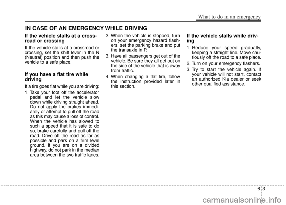 KIA Soul EV 2015 2.G Owners Manual 63
What to do in an emergency
If the vehicle stalls at a cross-
road or crossing
If the vehicle stalls at a crossroad or
crossing, set the shift lever in the N
(Neutral) position and then push the
veh KIA Soul EV 2015 2.G Owners Manual 63
What to do in an emergency
If the vehicle stalls at a cross-
road or crossing
If the vehicle stalls at a crossroad or
crossing, set the shift lever in the N
(Neutral) position and then push the
veh