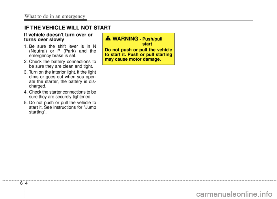 KIA Soul EV 2015 2.G Owners Manual What to do in an emergency
46
IF THE VEHICLE WILL NOT START
If vehicle doesnt turn over or
turns over slowly
1. Be sure the shift lever is in N(Neutral) or P (Park) and the
emergency brake is set.
2.