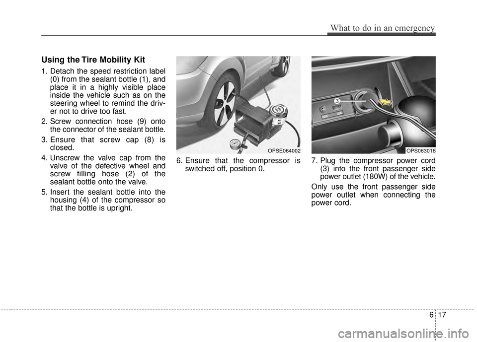 KIA Soul EV 2015 2.G Owners Manual 617
What to do in an emergency
Using the Tire Mobility Kit
1. Detach the speed restriction label(0) from the sealant bottle (1), and
place it in a highly visible place
inside the vehicle such as on th